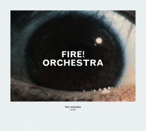 Hörenswert: Fire! Orchestra - „Enter“