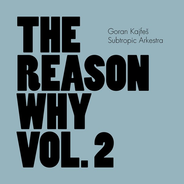 Goran Kajfes Subtropic Arkestra - „The Reason Why Vol. 2“