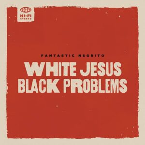 Hörenswert: Fantastic Negrito - “White Jesus Black Problems”