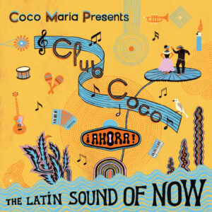Hörenswert: Coco María presents Club Coco ¡AHORA! The Latin Sound of Now