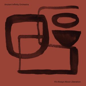 Ancient Infinity Orchestra - “It’s Always About Liberation”